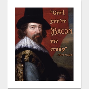 Gurl, you're Bacon me crazy - Francis Bacon - fun, philosophical design. Posters and Art